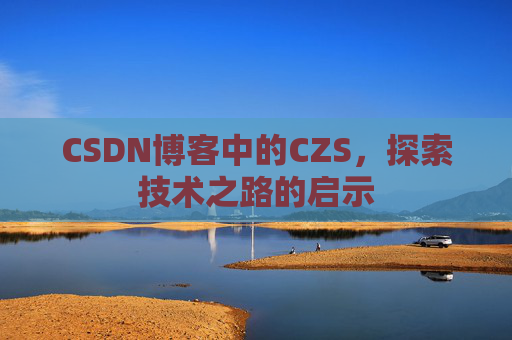 CSDN博客中的CZS，探索技术之路的启示
